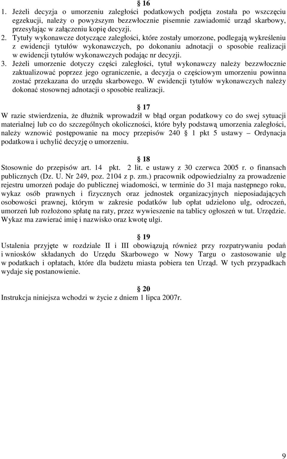 Tytuły wykonawcze dotyczące zaległości, które zostały umorzone, podlegają wykreśleniu z ewidencji tytułów wykonawczych, po dokonaniu adnotacji o sposobie realizacji w ewidencji tytułów wykonawczych