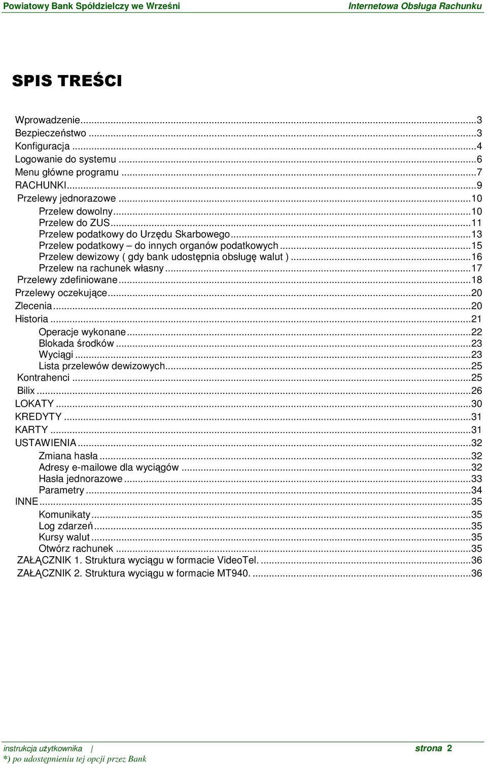 ..17 Przelewy zdefiniowane...18 Przelewy oczekujące...20 Zlecenia...20 Historia...21 Operacje wykonane...22 Blokada środków...23 Wyciągi...23 Lista przelewów dewizowych...25 Kontrahenci...25 Bilix.