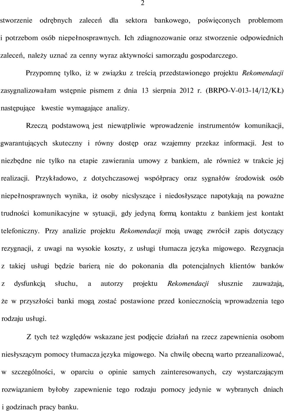 Przypomnę tylko, iż w związku z treścią przedstawionego projektu Rekomendacji zasygnalizowałam wstępnie pismem z dnia 13 sierpnia 2012 r. (BRPO-V-013-14/12/KŁ) następujące kwestie wymagające analizy.