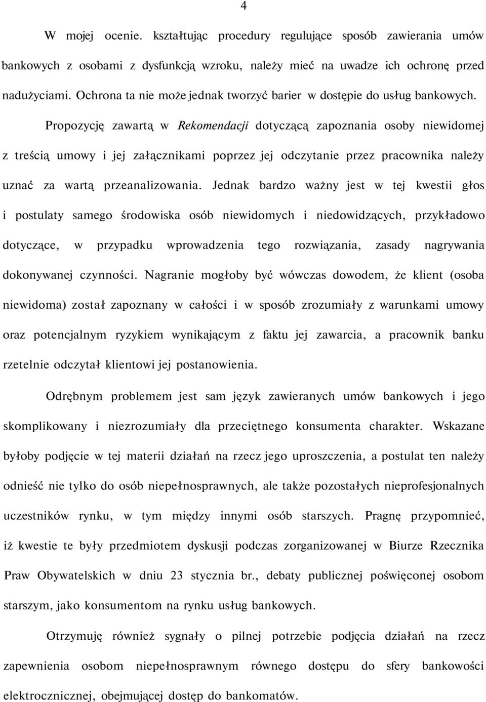 Propozycję zawartą w Rekomendacji dotyczącą zapoznania osoby niewidomej z treścią umowy i jej załącznikami poprzez jej odczytanie przez pracownika należy uznać za wartą przeanalizowania.