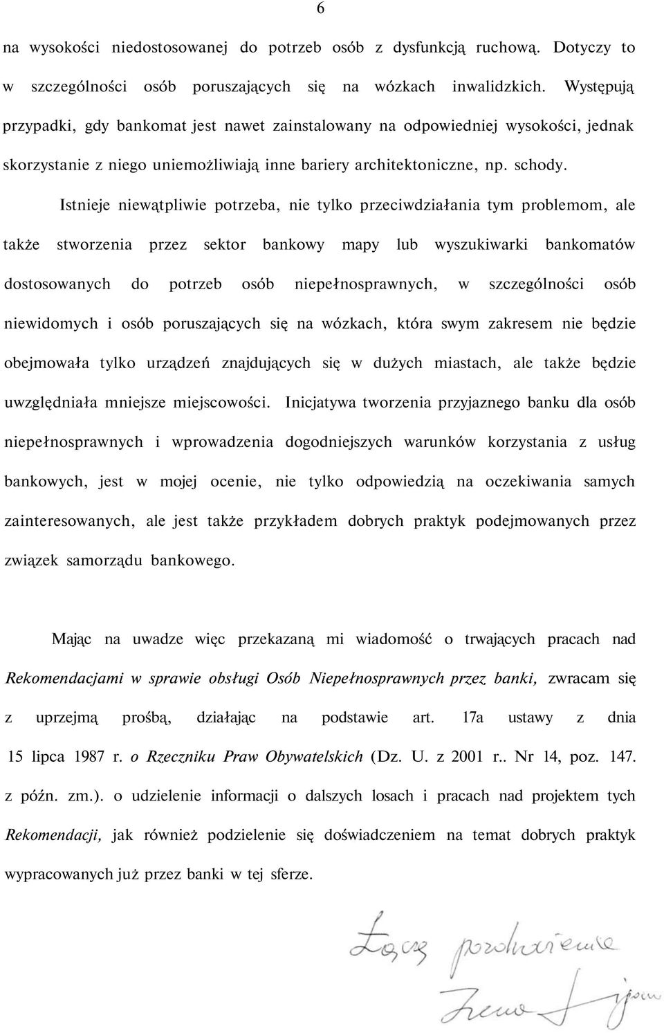 Istnieje niewątpliwie potrzeba, nie tylko przeciwdziałania tym problemom, ale także stworzenia przez sektor bankowy mapy lub wyszukiwarki bankomatów dostosowanych do potrzeb osób niepełnosprawnych, w