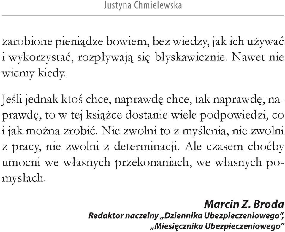 Jeśli jednak ktoś chce, naprawdę chce, tak naprawdę, naprawdę, to w tej książce dostanie wiele podpowiedzi, co i jak można