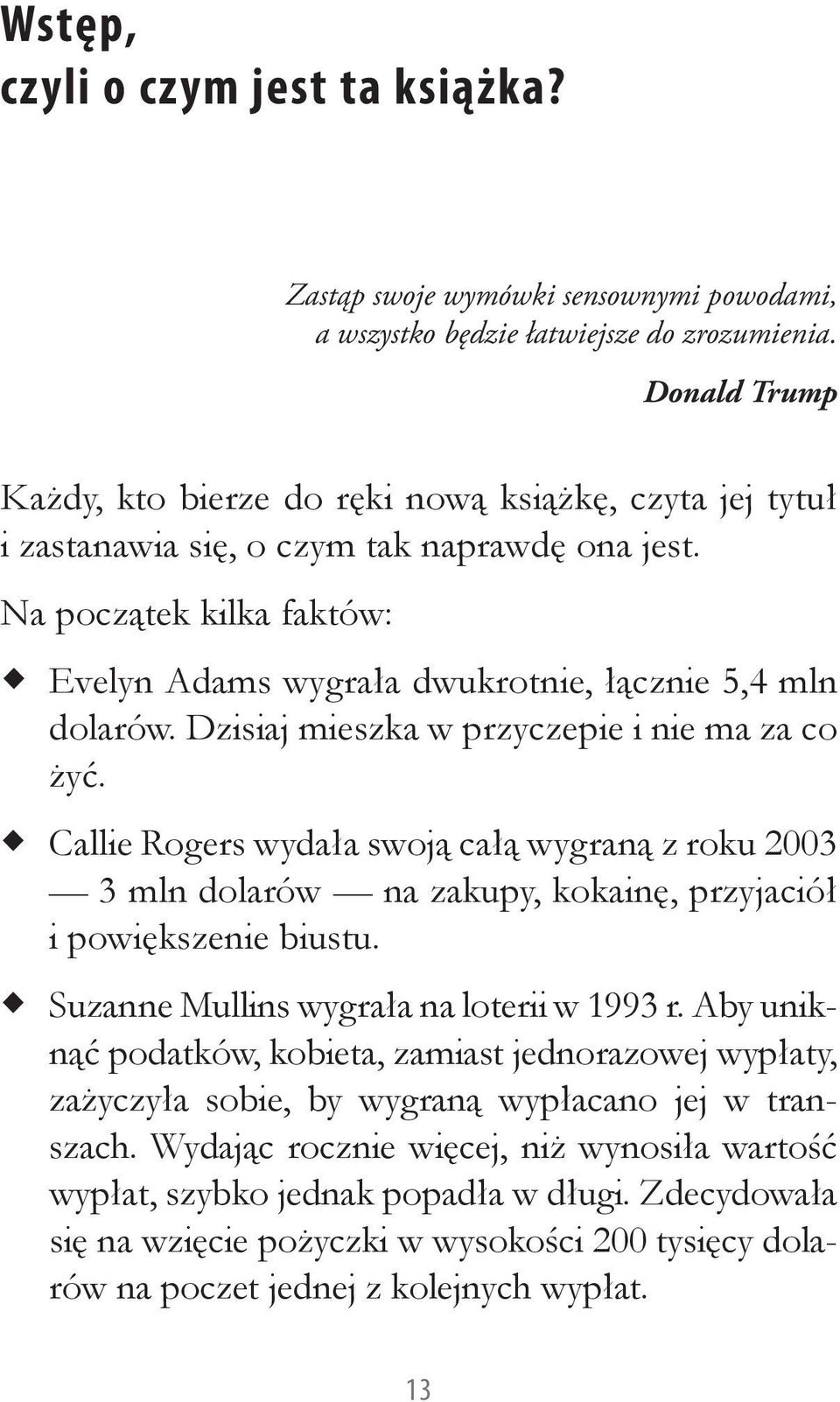 Dzisiaj mieszka w przyczepie i nie ma za co żyć. Callie Rogers wydała swoją całą wygraną z roku 2003 3 mln dolarów na zakupy, kokainę, przyjaciół i powiększenie biustu.