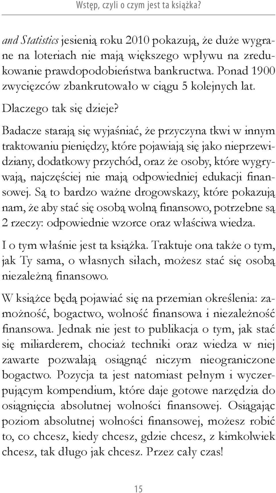 Badacze starają się wyjaśniać, że przyczyna tkwi w innym traktowaniu pieniędzy, które pojawiają się jako nieprzewidziany, dodatkowy przychód, oraz że osoby, które wygrywają, najczęściej nie mają