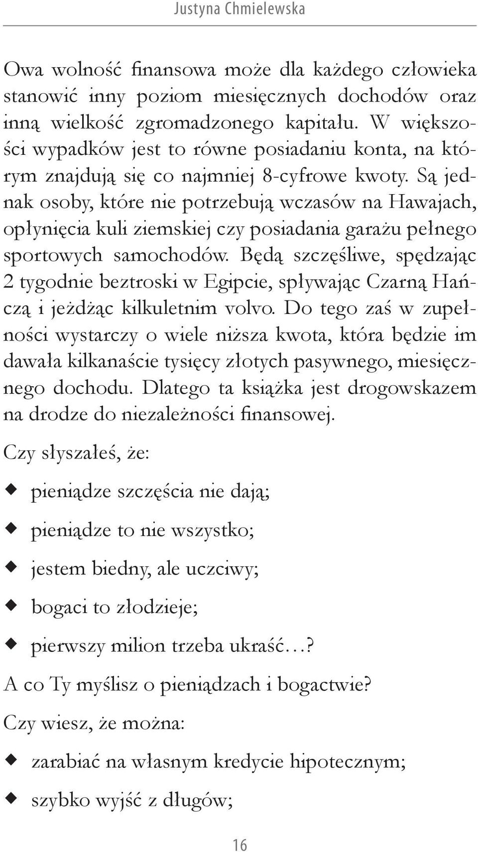 Są jednak osoby, które nie potrzebują wczasów na Hawajach, opłynięcia kuli ziemskiej czy posiadania garażu pełnego sportowych samochodów.