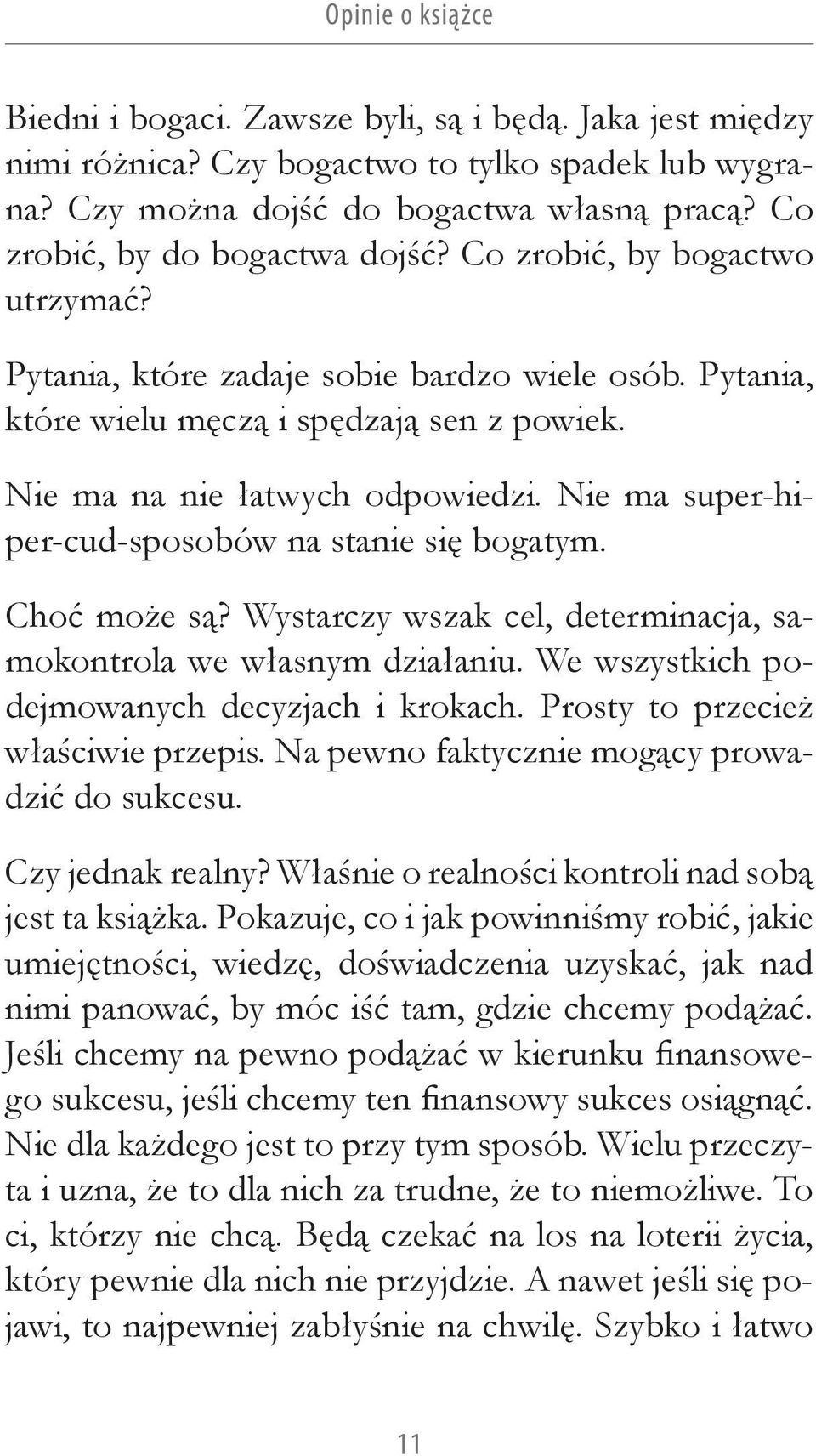 Nie ma super-hiper cud-sposobów na stanie się bogatym. Choć może są? Wystarczy wszak cel, determinacja, samokontrola we własnym działaniu. We wszystkich podejmowanych decyzjach i krokach.