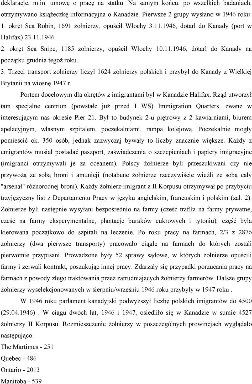 3. Trzeci transport żołnierzy liczył 1624 żołnierzy polskich i przybył do Kanady z Wielkiej Brytanii na wiosnę 1947 r. Portem docelowym dla okrętów z imigrantami był w Kanadzie Halifax.