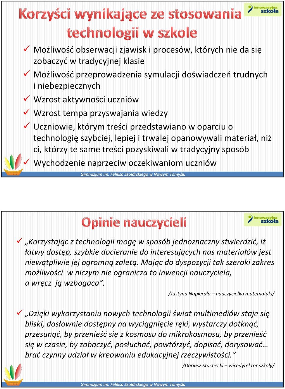 Wychodzenie naprzeciw oczekiwaniom uczniów Korzystając z technologii mogę w sposób jednoznaczny stwierdzić, iż łatwy dostęp, szybkie docieranie do interesujących nas materiałów jest niewątpliwie jej