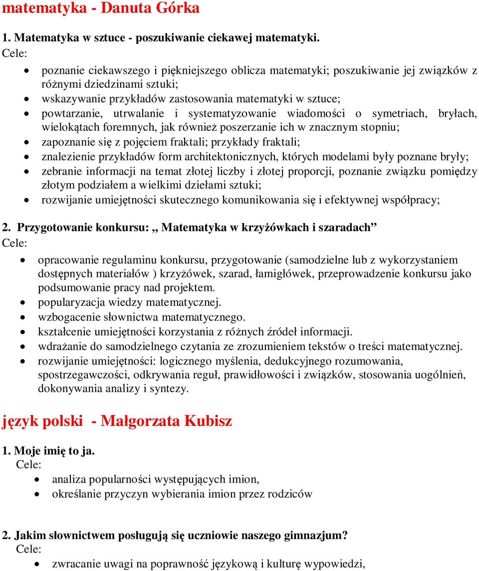 systematyzowanie wiadomości o symetriach, bryłach, wielokątach foremnych, jak również poszerzanie ich w znacznym stopniu; zapoznanie się z pojęciem fraktali; przykłady fraktali; znalezienie