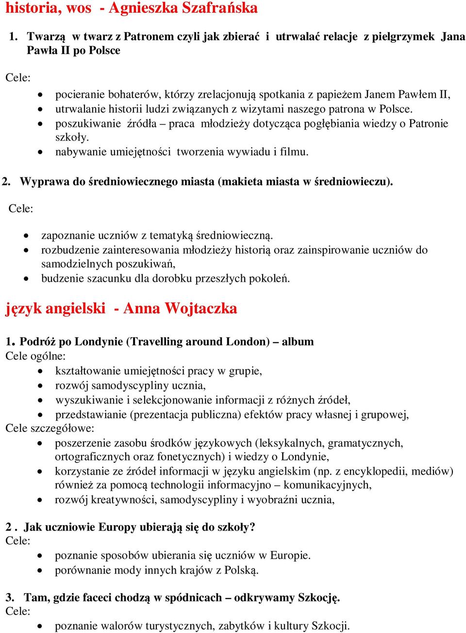 historii ludzi związanych z wizytami naszego patrona w Polsce. poszukiwanie źródła praca młodzieży dotycząca pogłębiania wiedzy o Patronie szkoły. nabywanie umiejętności tworzenia wywiadu i filmu. 2.