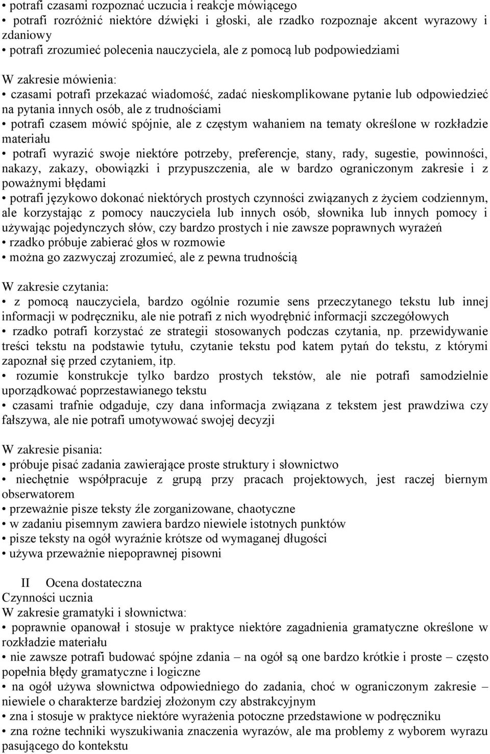 wahaniem na tematy określone w rozkładzie potrafi wyrazić swoje niektóre potrzeby, preferencje, stany, rady, sugestie, powinności, nakazy, zakazy, obowiązki i przypuszczenia, ale w bardzo