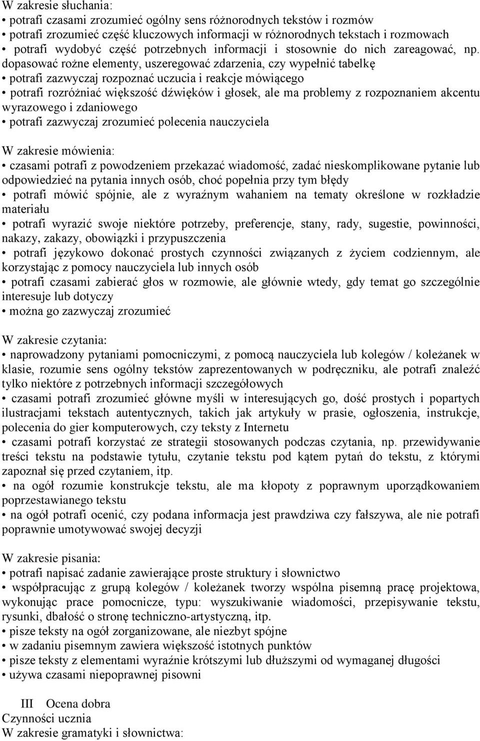 dopasować rożne elementy, uszeregować zdarzenia, czy wypełnić tabelkę potrafi zazwyczaj rozpoznać uczucia i reakcje mówiącego potrafi rozróżniać większość dźwięków i głosek, ale ma problemy z