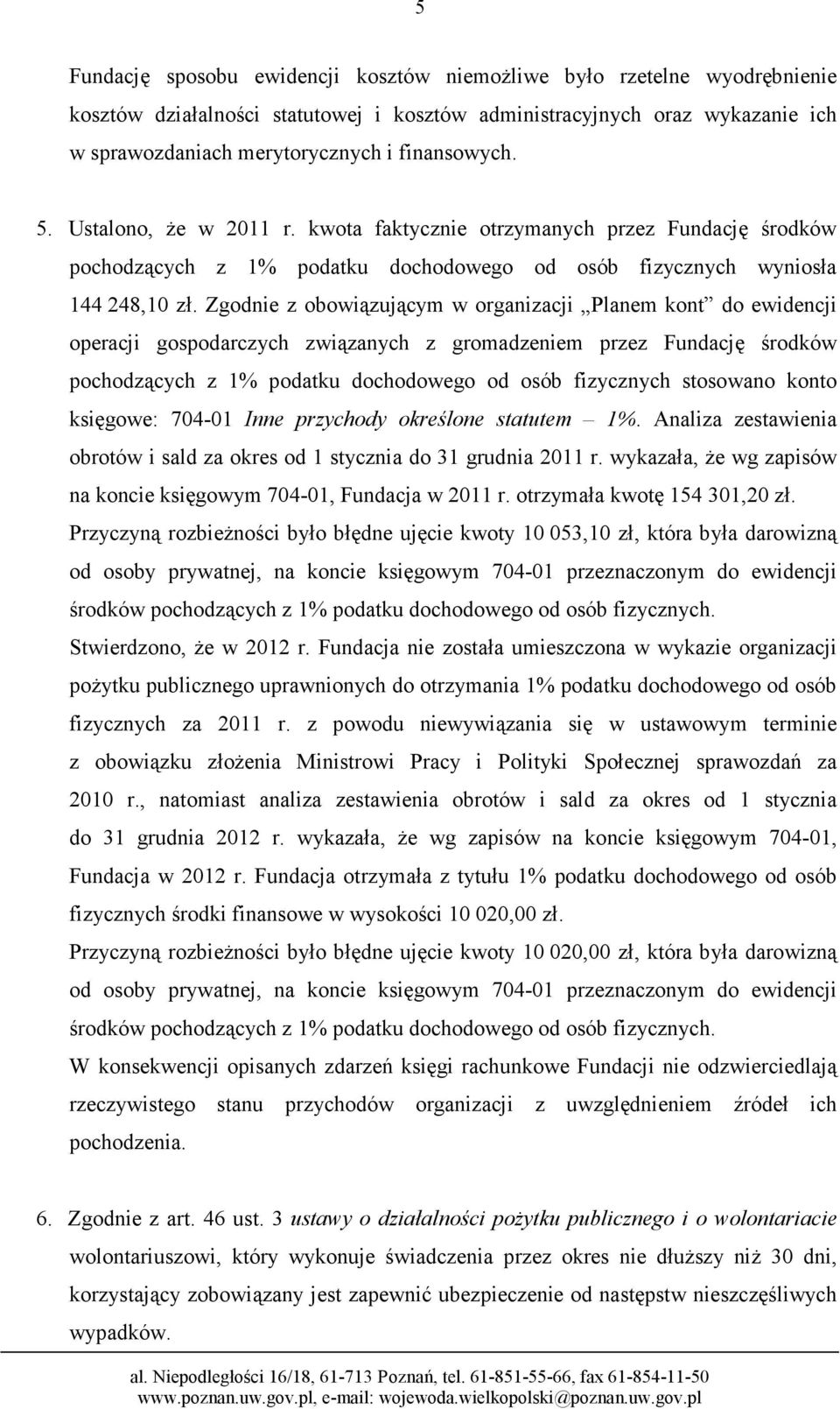 Zgodnie z obowiązującym w organizacji Planem kont do ewidencji operacji gospodarczych związanych z gromadzeniem przez Fundację środków pochodzących z 1% podatku dochodowego od osób fizycznych