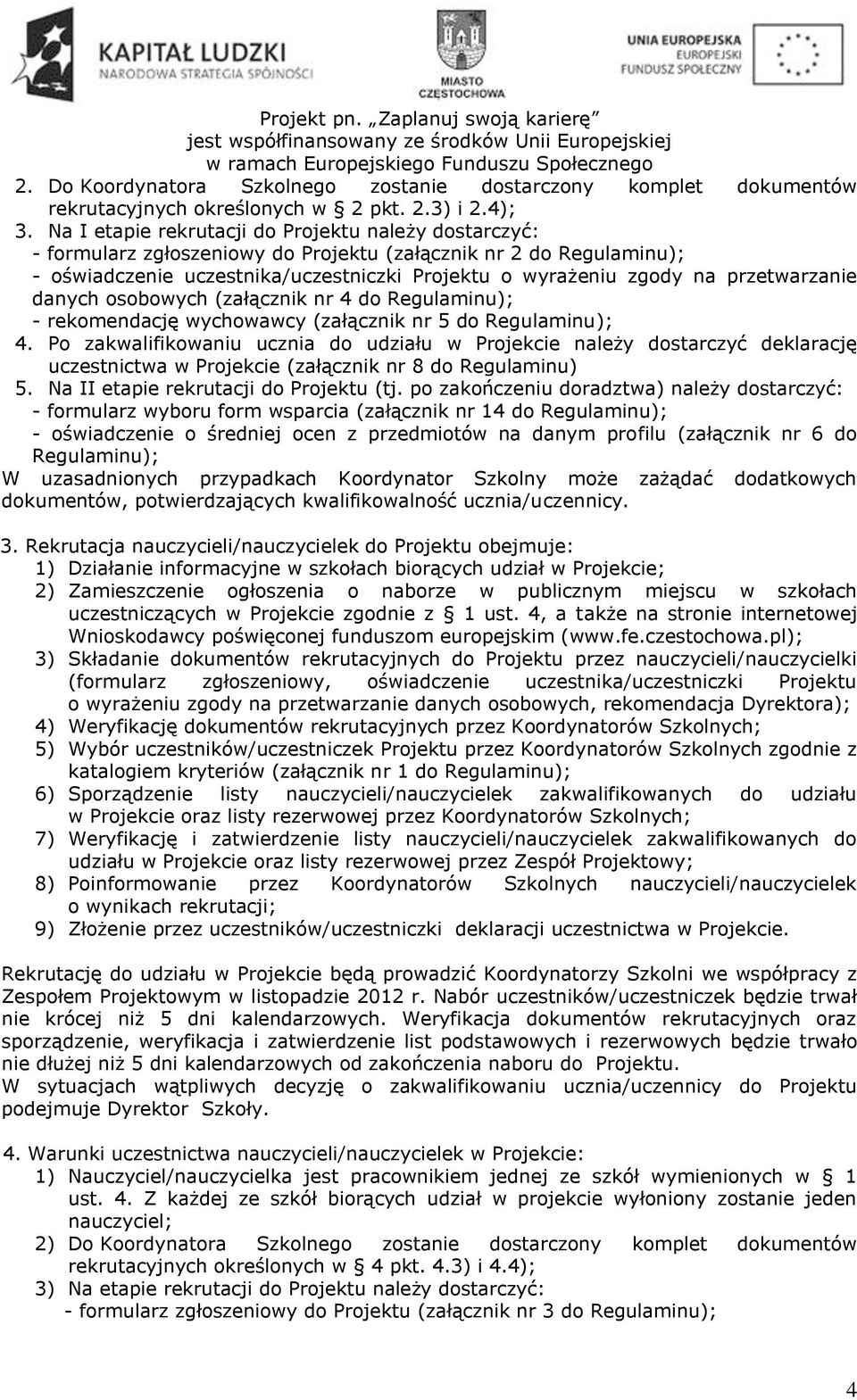 przetwarzanie danych osobowych (załącznik nr 4 do Regulaminu); - rekomendację wychowawcy (załącznik nr 5 do Regulaminu); 4.