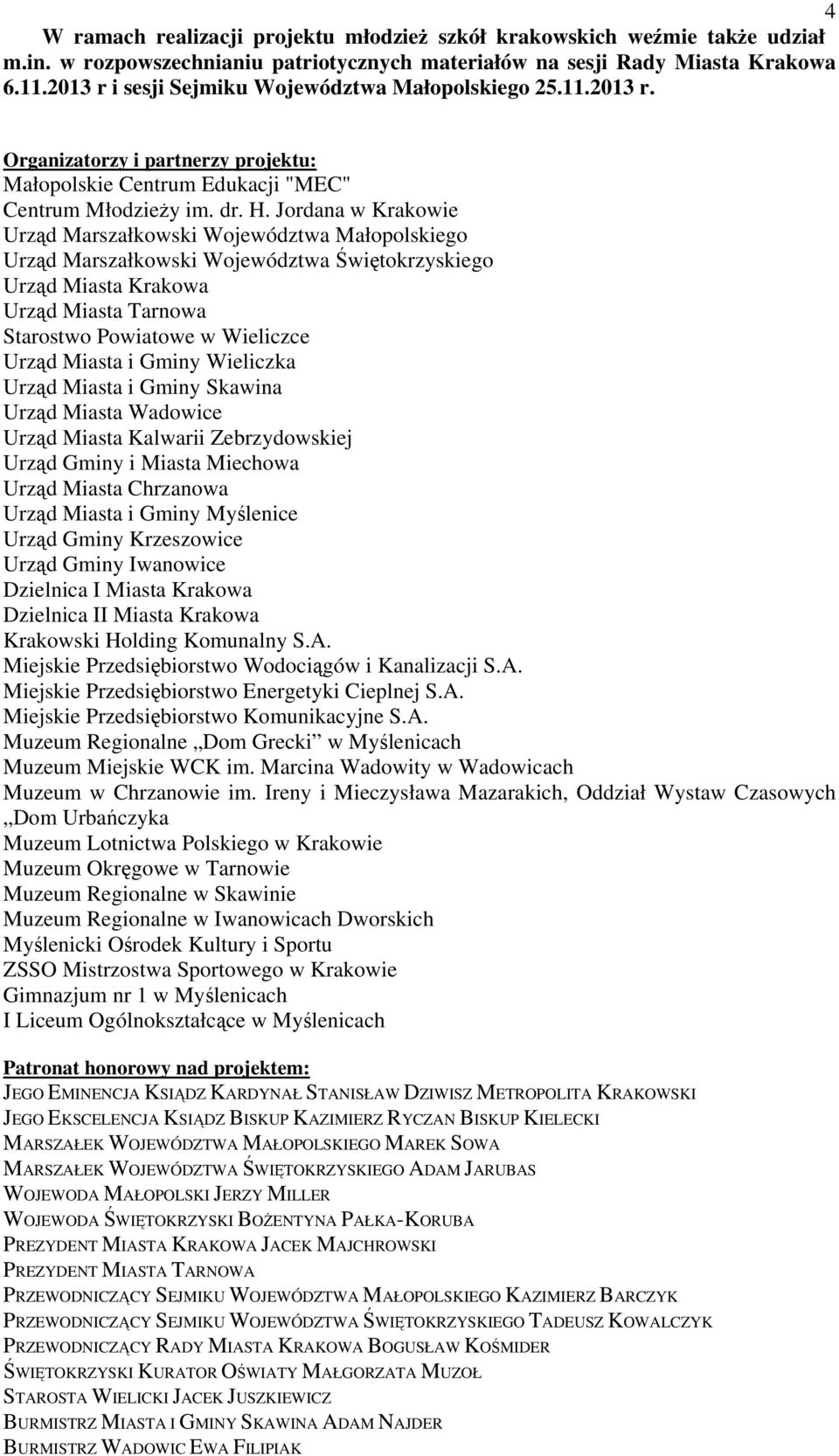 Jordana w Krakowie Urząd Marszałkowski Województwa Małopolskiego Urząd Marszałkowski Województwa Świętokrzyskiego Urząd Miasta Krakowa Urząd Miasta Tarnowa Starostwo Powiatowe w Wieliczce Urząd