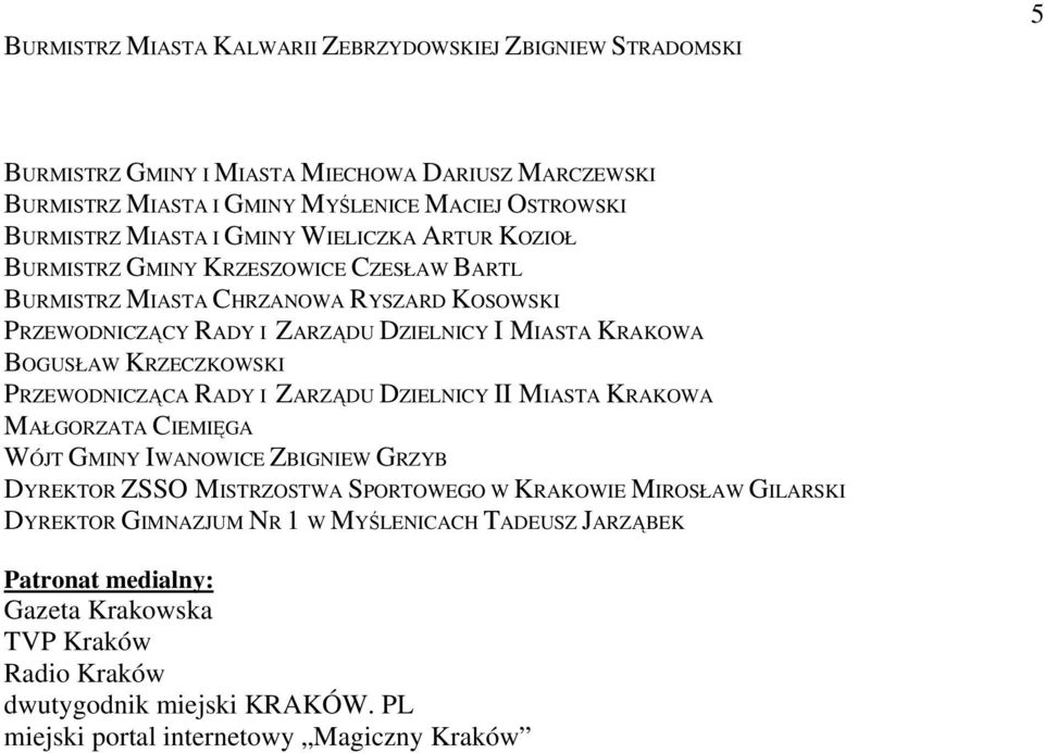 KRZECZKOWSKI PRZEWODNICZĄCA RADY I ZARZĄDU DZIELNICY II MIASTA KRAKOWA MAŁGORZATA CIEMIĘGA WÓJT GMINY IWANOWICE ZBIGNIEW GRZYB DYREKTOR ZSSO MISTRZOSTWA SPORTOWEGO W KRAKOWIE MIROSŁAW