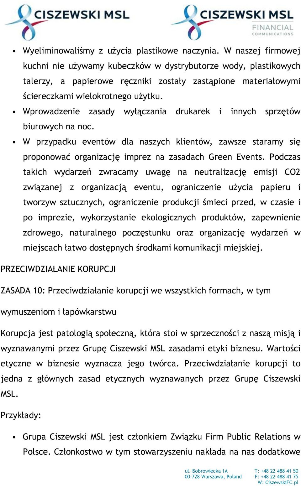 Wprowadzenie zasady wyłączania drukarek i innych sprzętów biurowych na noc. W przypadku eventów dla naszych klientów, zawsze staramy się proponować organizację imprez na zasadach Green Events.