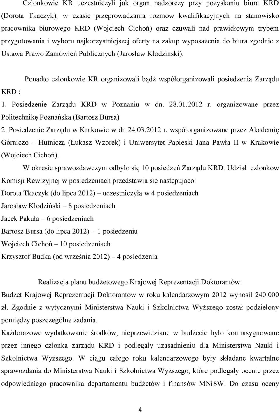 Ponadto członkowie KR organizowali bądź współorganizowali posiedzenia Zarządu KRD : 1. Posiedzenie Zarządu KRD w Poznaniu w dn. 28.01.2012 r.