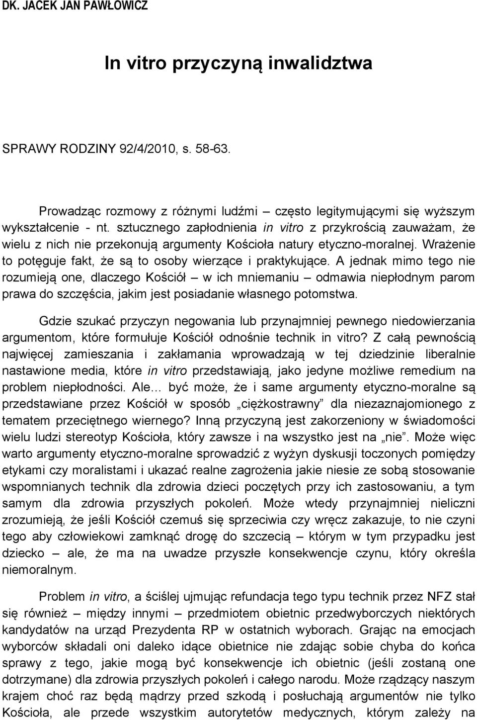 A jednak mimo tego nie rozumieją one, dlaczego Kościół w ich mniemaniu odmawia niepłodnym parom prawa do szczęścia, jakim jest posiadanie własnego potomstwa.