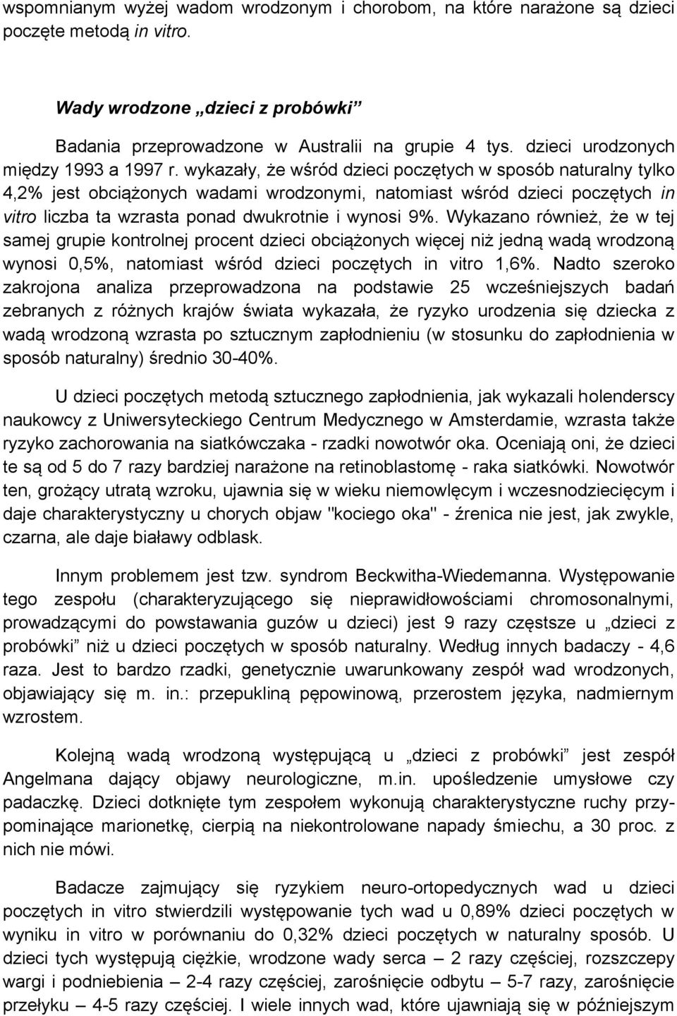 wykazały, że wśród dzieci poczętych w sposób naturalny tylko 4,2% jest obciążonych wadami wrodzonymi, natomiast wśród dzieci poczętych in vitro liczba ta wzrasta ponad dwukrotnie i wynosi 9%.