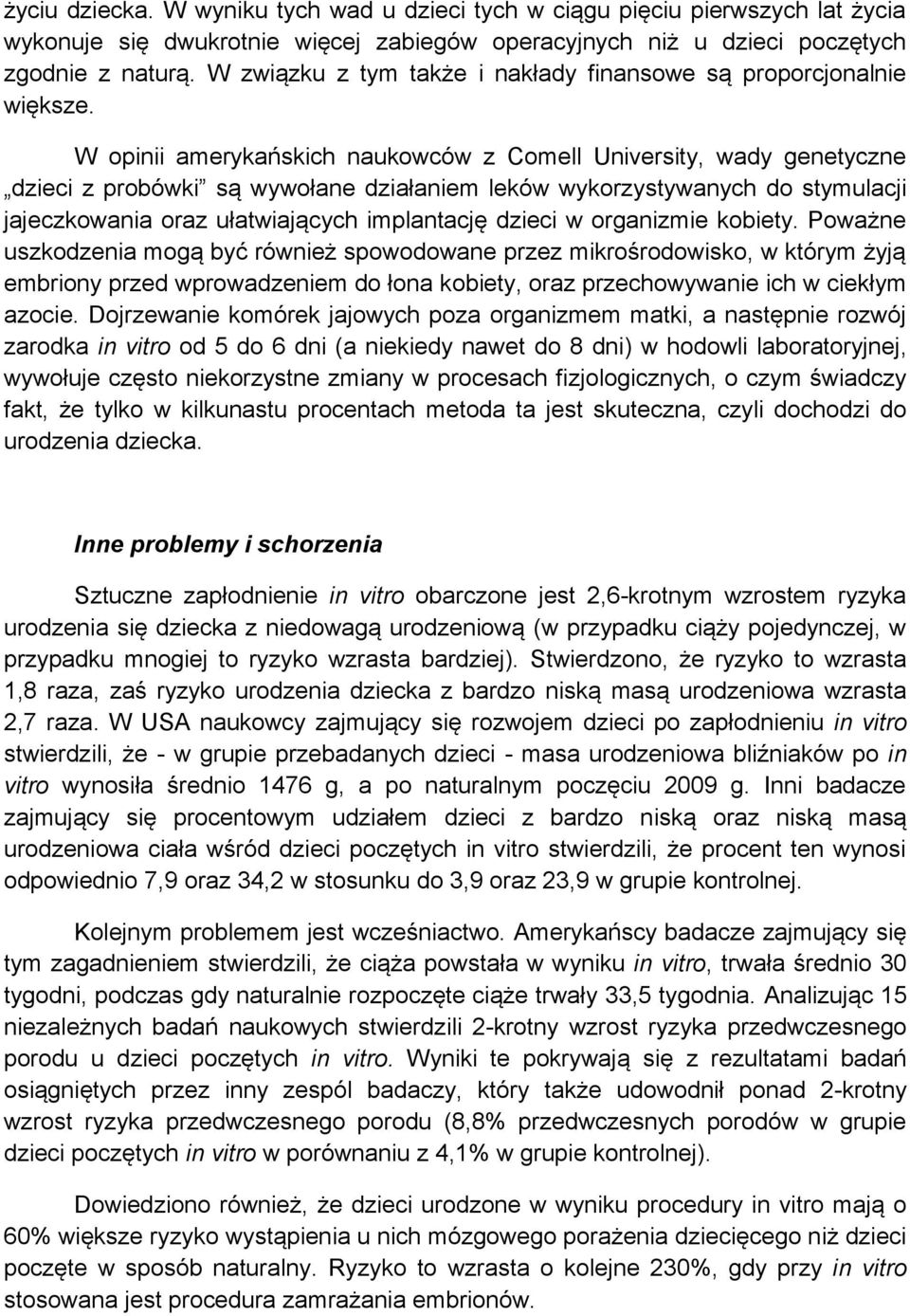 W opinii amerykańskich naukowców z Comell University, wady genetyczne dzieci z probówki są wywołane działaniem leków wykorzystywanych do stymulacji jajeczkowania oraz ułatwiających implantację dzieci