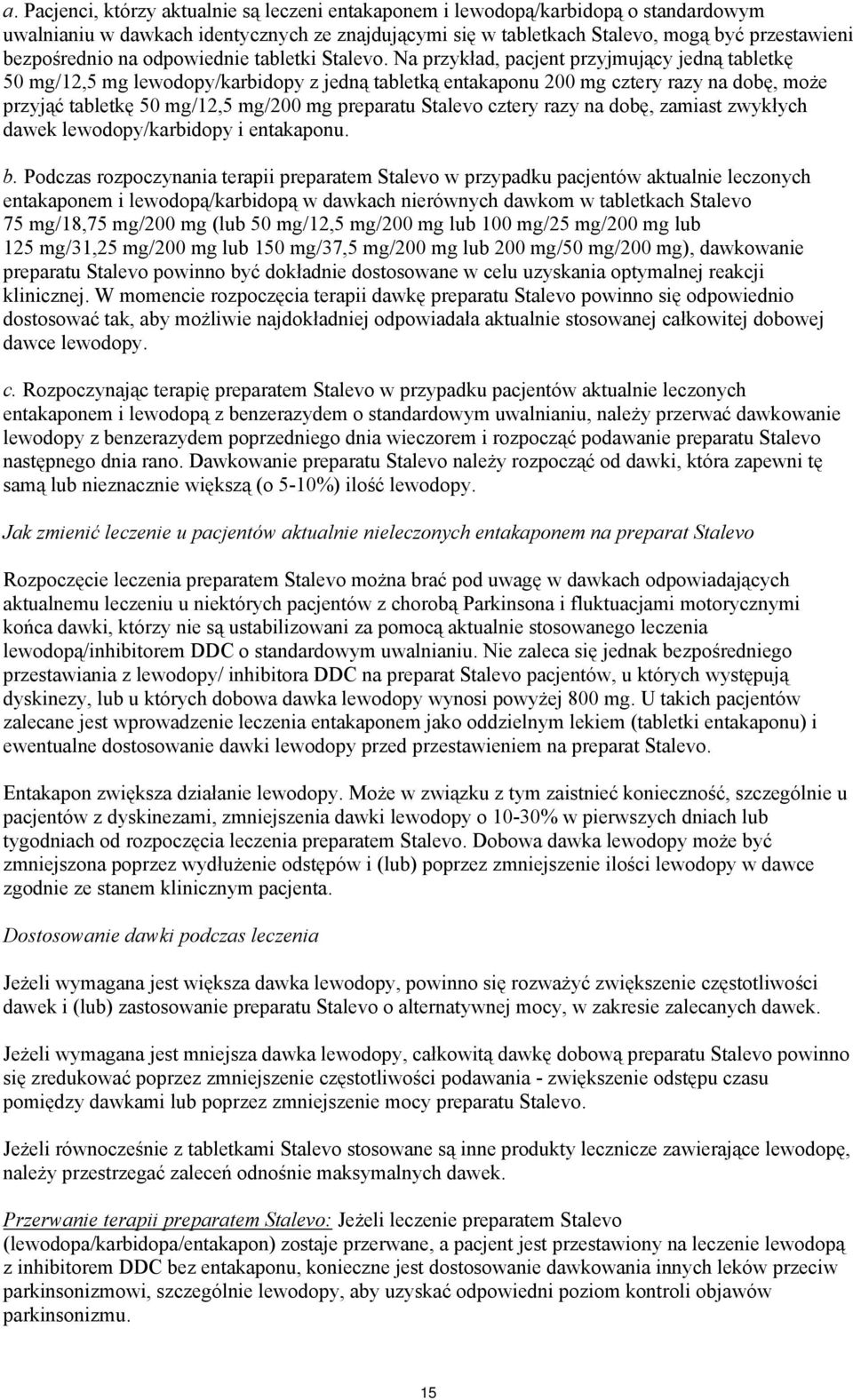 Na przykład, pacjent przyjmujący jedną tabletkę 50 mg/12,5 mg lewodopy/karbidopy z jedną tabletką entakaponu 200 mg cztery razy na dobę, może przyjąć tabletkę 50 mg/12,5 mg/200 mg preparatu Stalevo