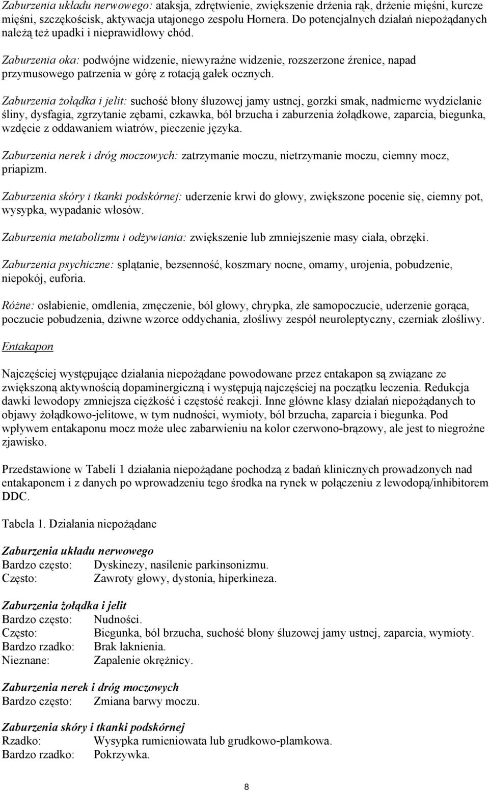 Zaburzenia oka: podwójne widzenie, niewyraźne widzenie, rozszerzone źrenice, napad przymusowego patrzenia w górę z rotacją gałek ocznych.