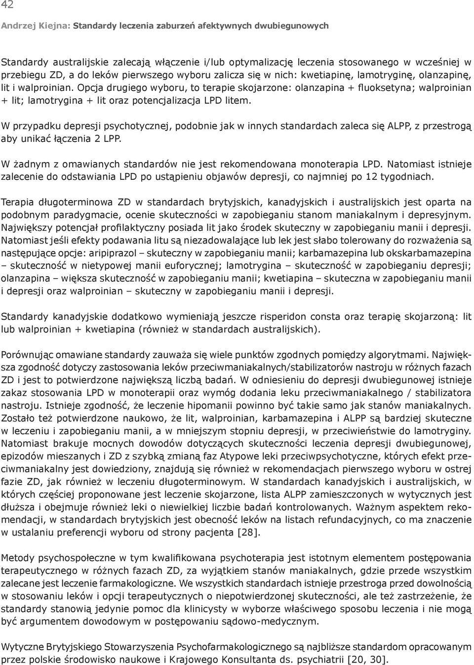 W przypadku depresji psychotycznej, podobnie jak w innych standardach zaleca się ALPP, z przestrogą aby unikać łączenia 2 LPP. W żadnym z omawianych standardów nie jest rekomendowana monoterapia LPD.