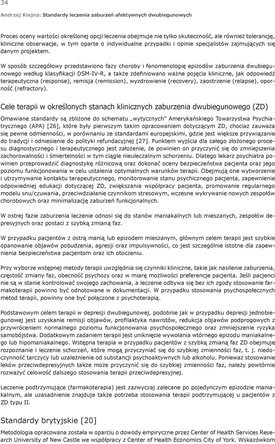 W sposób szczegółowy przedstawiono fazy choroby i fenomenologię epizodów zaburzenia dwubiegunowego według klasyfikacji DSM-IV-R, a także zdefiniowano ważne pojęcia kliniczne, jak odpowiedź