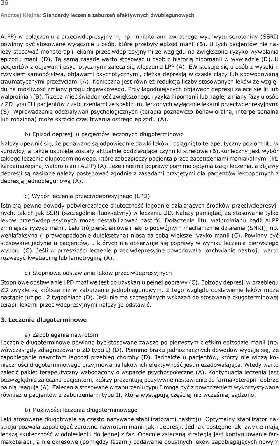 Tą samą zasadę warto stosować u osób z historią hipomanii w wywiadzie (D). U pacjentów z objawami psychotycznymi zaleca się włączenie LPP (A).