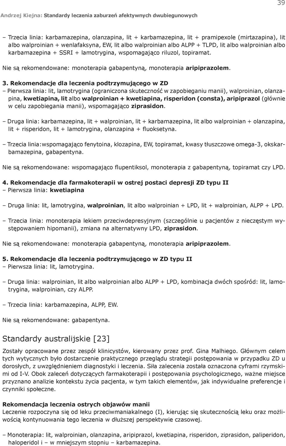 Rekomendacje dla leczenia podtrzymującego w ZD Pierwsza linia: lit, lamotrygina (ograniczona skuteczność w zapobieganiu manii), walproinian, olanzapina, kwetiapina, lit albo walproinian + kwetiapina,