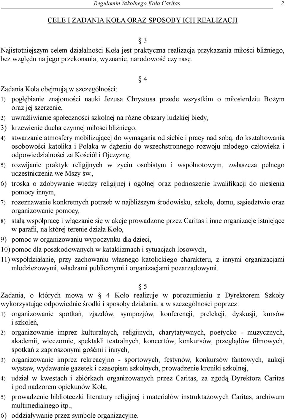 Zadania Koła obejmują w szczególności: 4 1) pogłębianie znajomości nauki Jezusa Chrystusa przede wszystkim o miłosierdziu Bożym oraz jej szerzenie, 2) uwrażliwianie społeczności szkolnej na różne