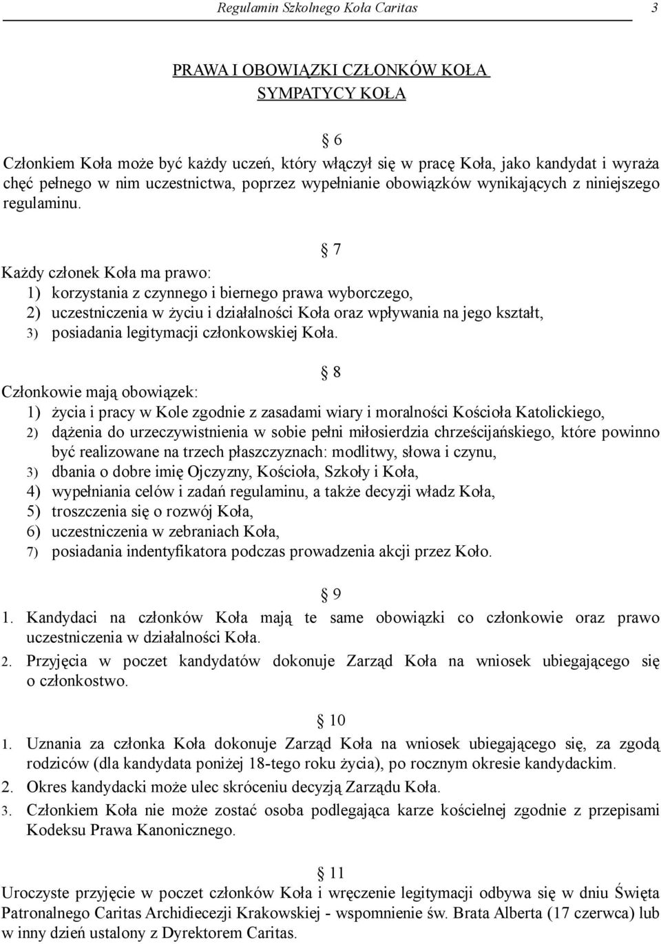 7 Każdy członek Koła ma prawo: 1) korzystania z czynnego i biernego prawa wyborczego, 2) uczestniczenia w życiu i działalności Koła oraz wpływania na jego kształt, 3) posiadania legitymacji