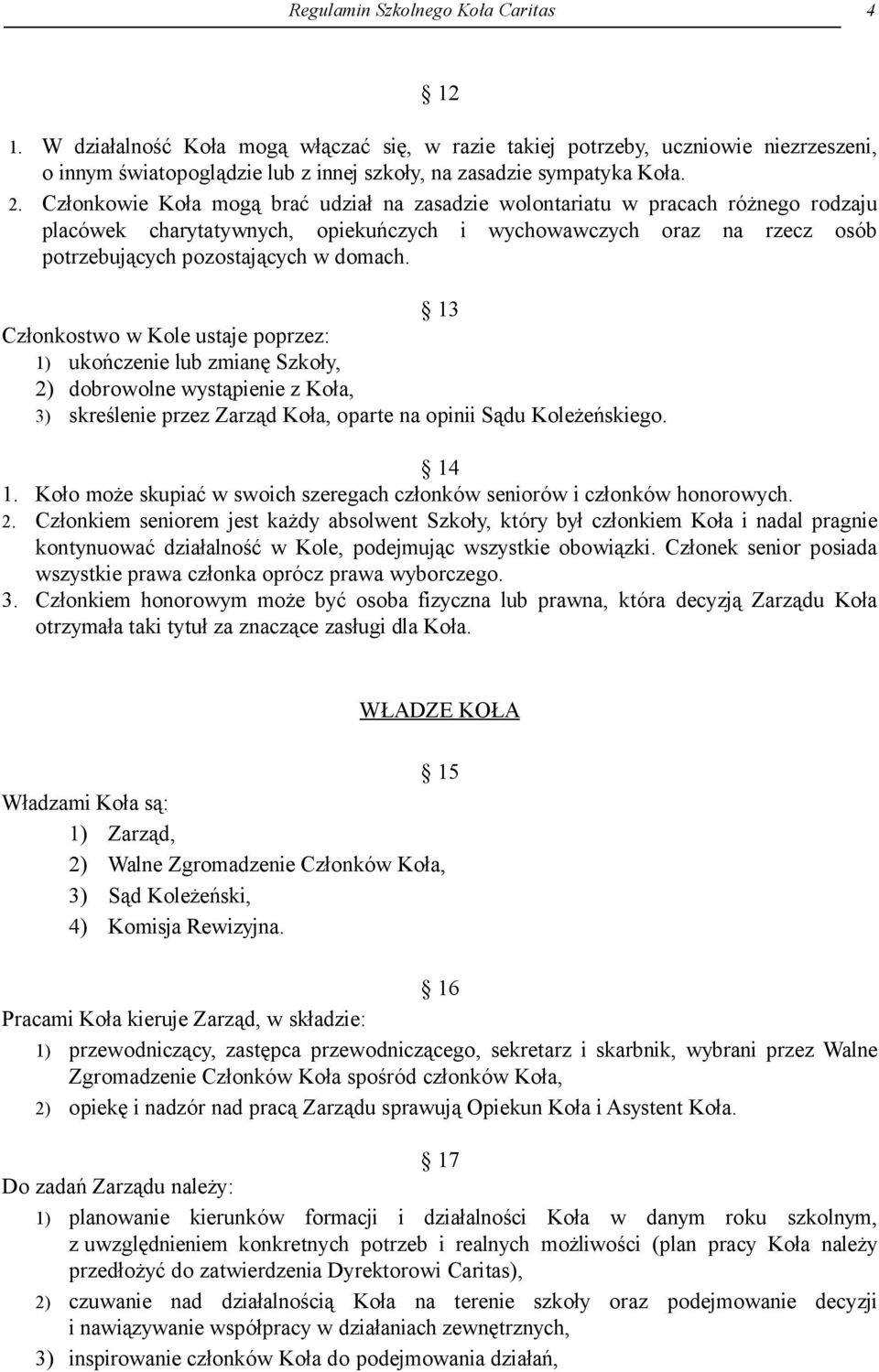 13 Członkostwo w Kole ustaje poprzez: 1) ukończenie lub zmianę Szkoły, 2) dobrowolne wystąpienie z Koła, 3) skreślenie przez Zarząd Koła, oparte na opinii Sądu Koleżeńskiego. 14 1.