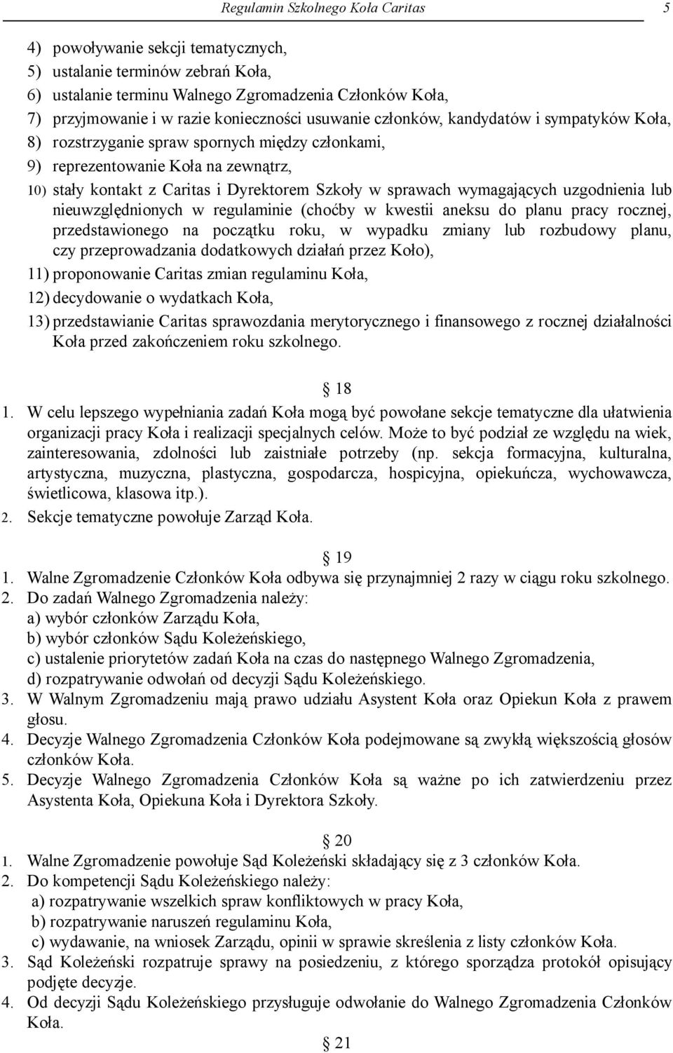 nieuwzględnionych w regulaminie (choćby w kwestii aneksu do planu pracy rocznej, przedstawionego na początku roku, w wypadku zmiany lub rozbudowy planu, czy przeprowadzania dodatkowych działań przez