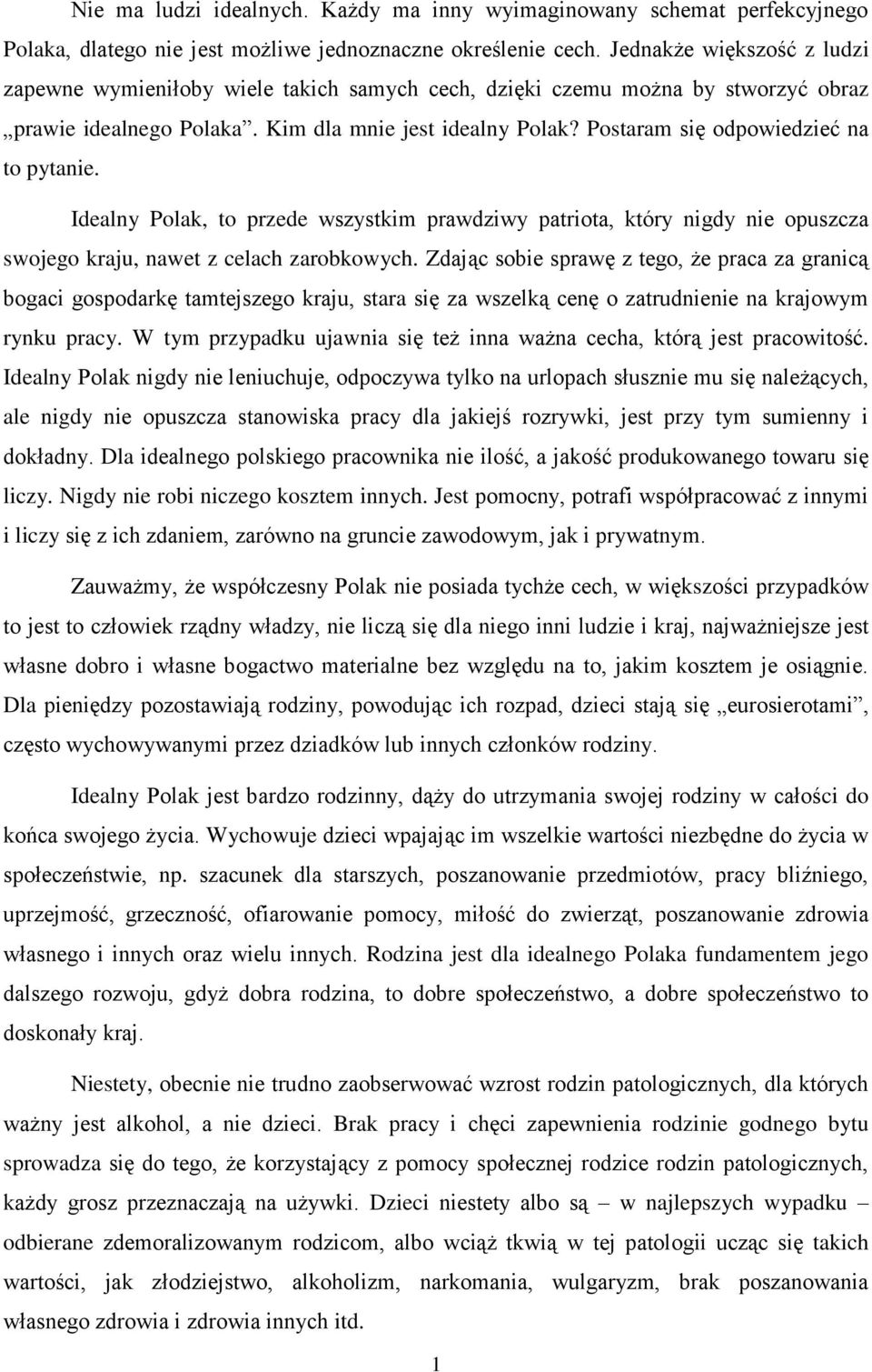 Postaram się odpowiedzieć na to pytanie. Idealny Polak, to przede wszystkim prawdziwy patriota, który nigdy nie opuszcza swojego kraju, nawet z celach zarobkowych.