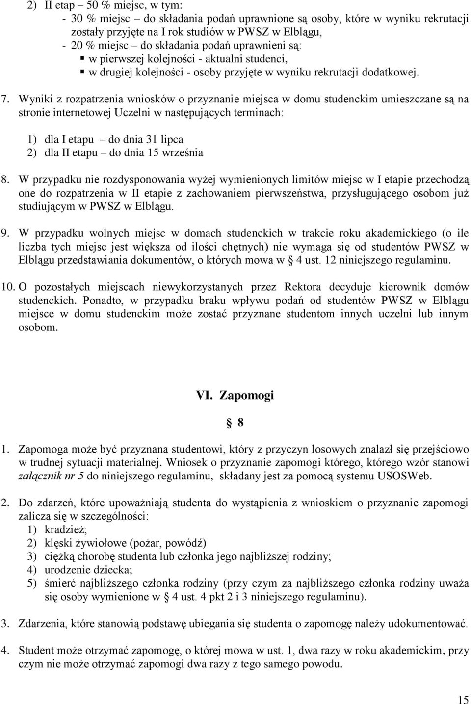 Wyniki z rozpatrzenia wniosków o przyznanie miejsca w domu studenckim umieszczane są na stronie internetowej Uczelni w następujących terminach: 1) dla I etapu do dnia 31 lipca 2) dla II etapu do dnia