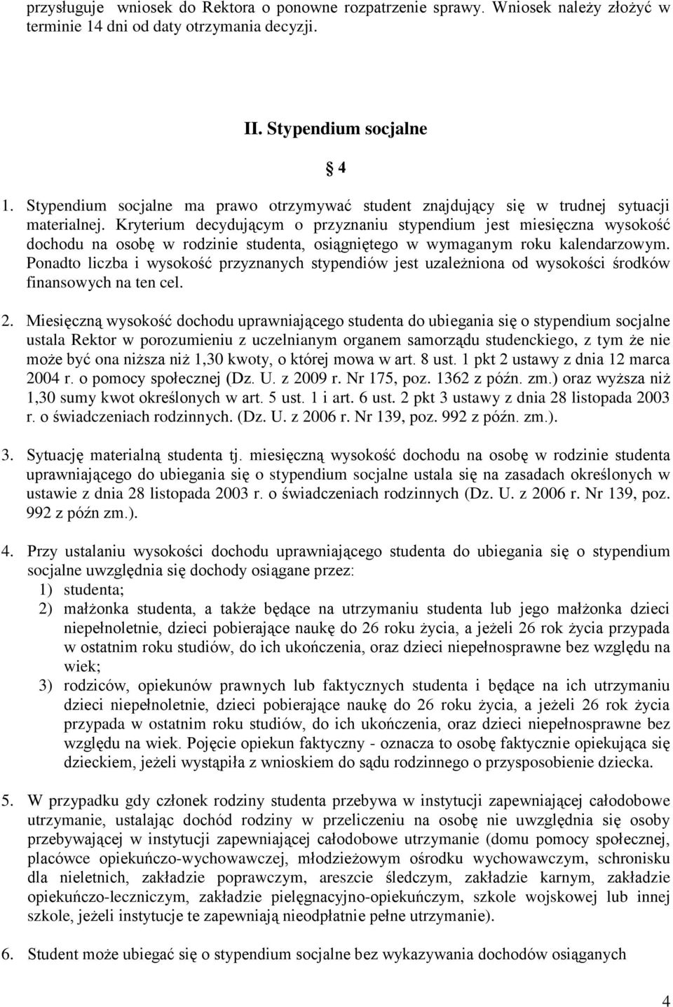 Kryterium decydującym o przyznaniu stypendium jest miesięczna wysokość dochodu na osobę w rodzinie studenta, osiągniętego w wymaganym roku kalendarzowym.