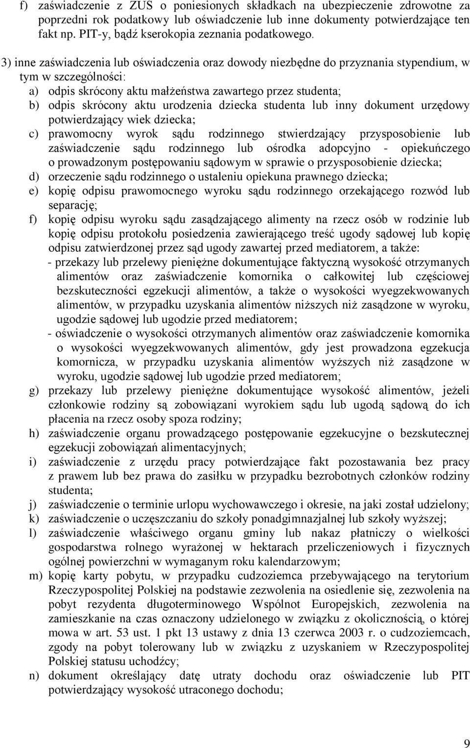 3) inne zaświadczenia lub oświadczenia oraz dowody niezbędne do przyznania stypendium, w tym w szczególności: a) odpis skrócony aktu małżeństwa zawartego przez studenta; b) odpis skrócony aktu