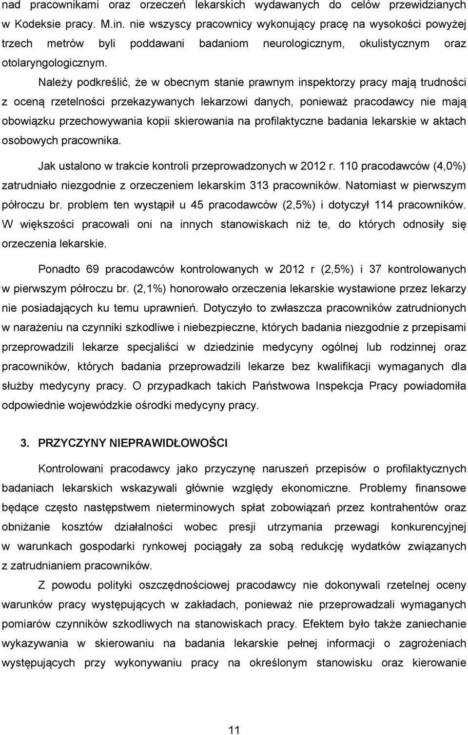 Należy podkreślić, że w obecnym stanie prawnym inspektorzy pracy mają trudności z oceną rzetelności przekazywanych lekarzowi danych, ponieważ pracodawcy nie mają obowiązku przechowywania kopii