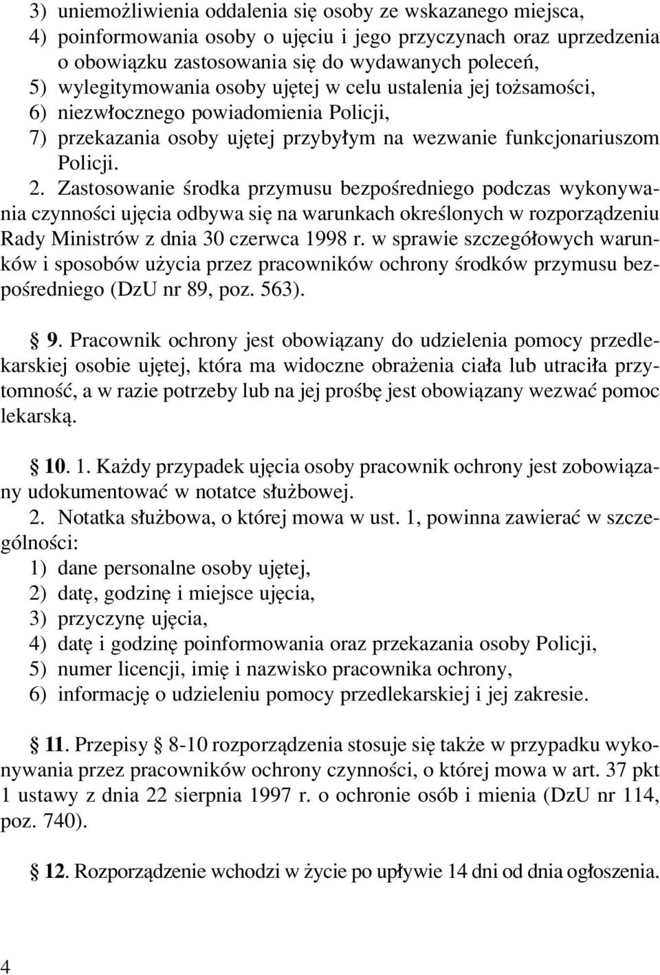 Zastosowanie úrodka przymusu bezpoúredniego podczas wykonywania czynnoúci ujícia odbywa sií na warunkach okreúlonych w rozporzπdzeniu Rady MinistrÛw z dnia 30 czerwca 1998 r.