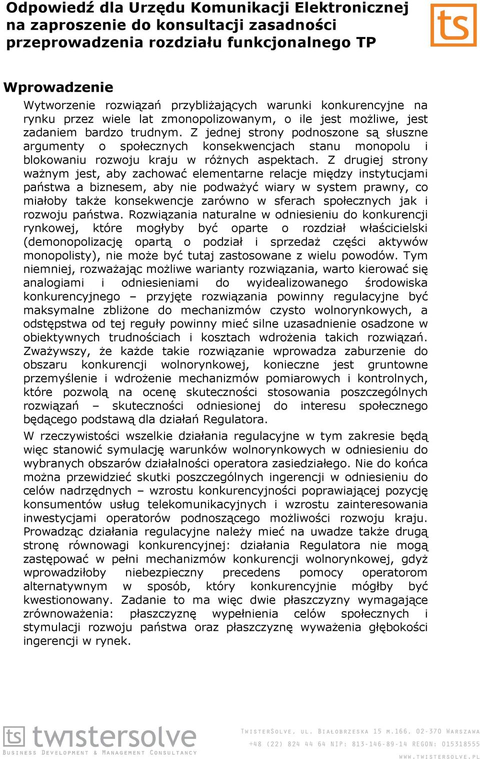 Z jednej strony podnoszone są słuszne argumenty o społecznych konsekwencjach stanu monopolu i blokowaniu rozwoju kraju w róŝnych aspektach.