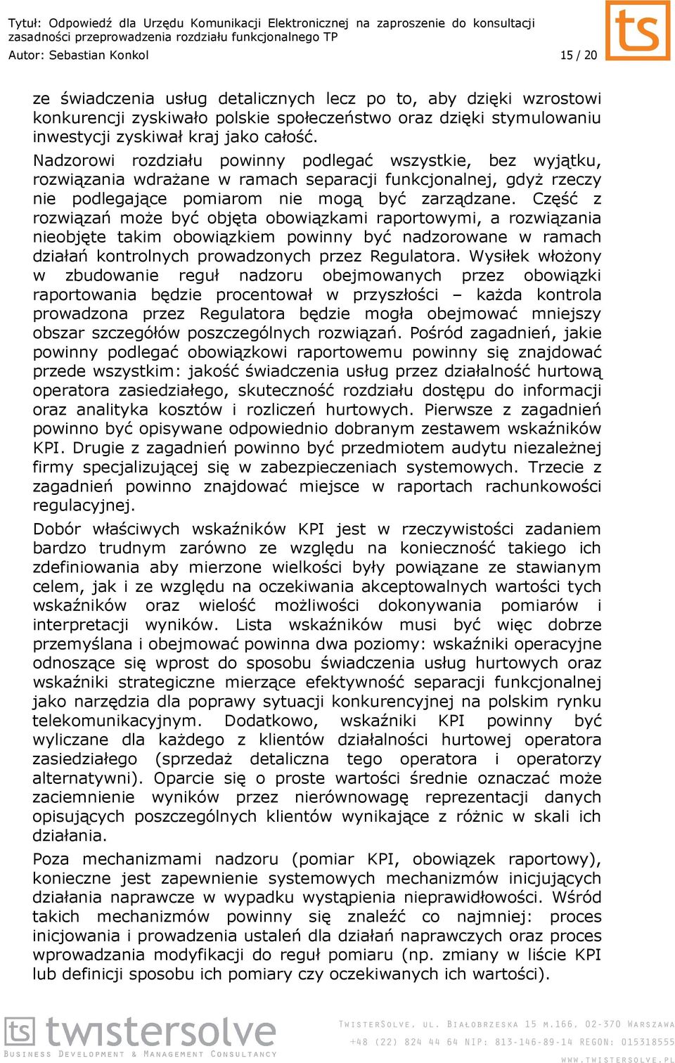 Część z rozwiązań moŝe być objęta obowiązkami raportowymi, a rozwiązania nieobjęte takim obowiązkiem powinny być nadzorowane w ramach działań kontrolnych prowadzonych przez Regulatora.