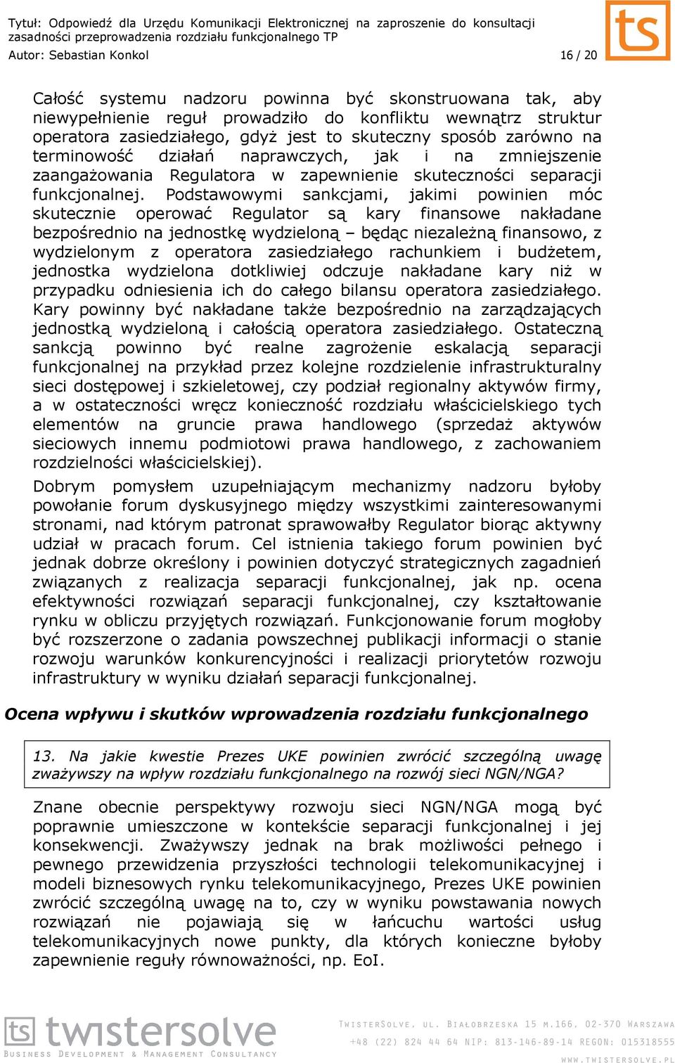 Podstawowymi sankcjami, jakimi powinien móc skutecznie operować Regulator są kary finansowe nakładane bezpośrednio na jednostkę wydzieloną będąc niezaleŝną finansowo, z wydzielonym z operatora