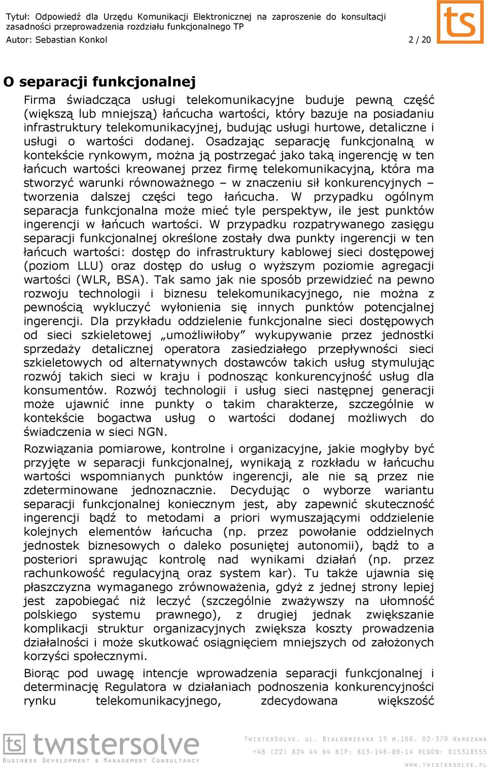 Osadzając separację funkcjonalną w kontekście rynkowym, moŝna ją postrzegać jako taką ingerencję w ten łańcuch wartości kreowanej przez firmę telekomunikacyjną, która ma stworzyć warunki równowaŝnego