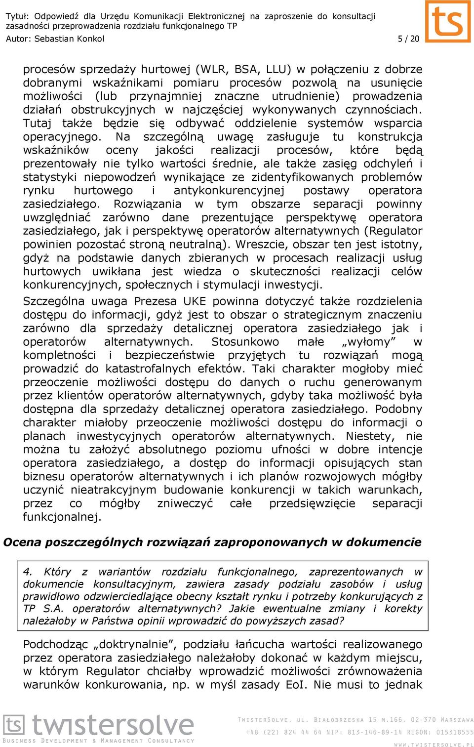 Na szczególną uwagę zasługuje tu konstrukcja wskaźników oceny jakości realizacji procesów, które będą prezentowały nie tylko wartości średnie, ale takŝe zasięg odchyleń i statystyki niepowodzeń