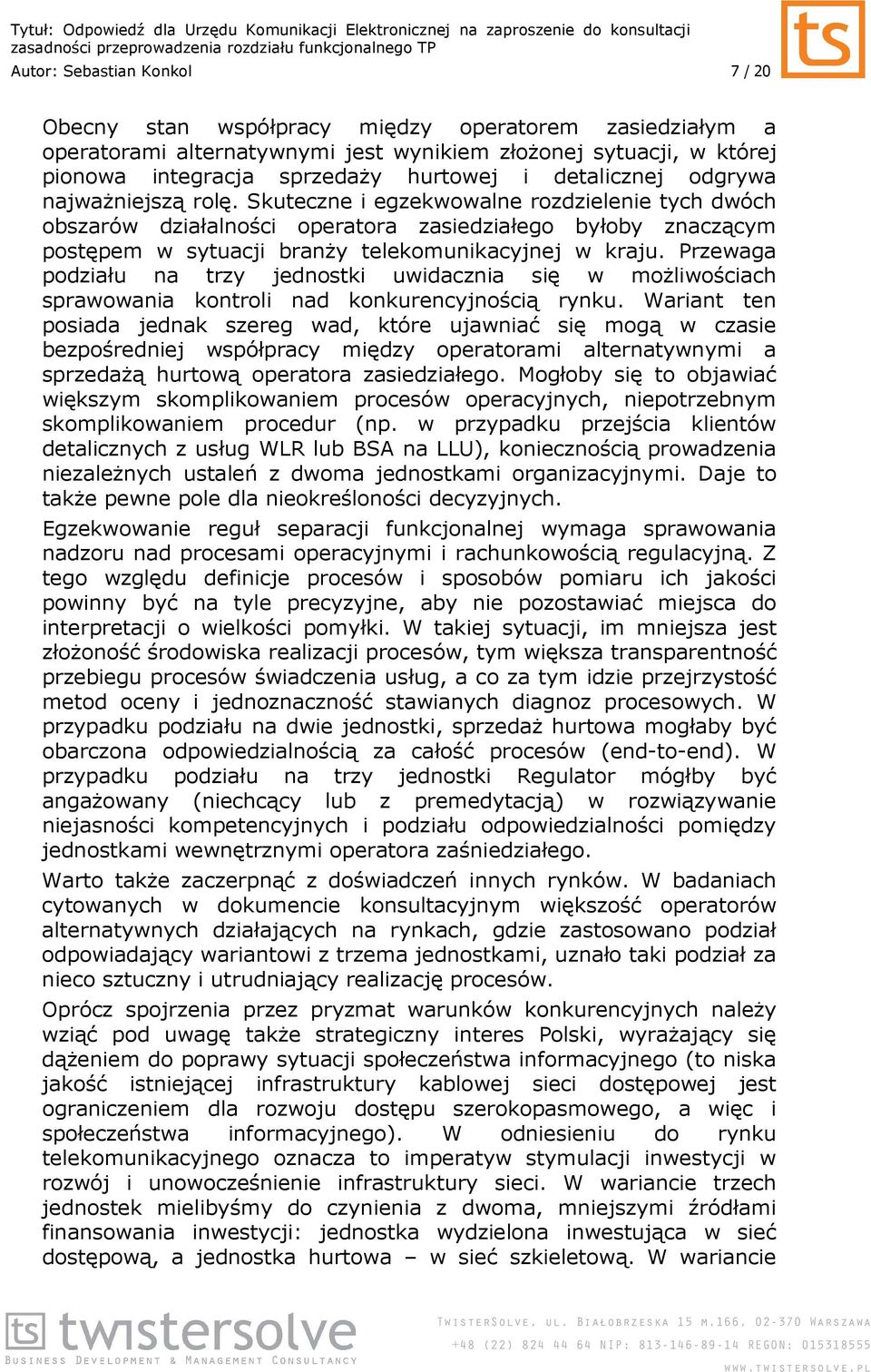 Skuteczne i egzekwowalne rozdzielenie tych dwóch obszarów działalności operatora zasiedziałego byłoby znaczącym postępem w sytuacji branŝy telekomunikacyjnej w kraju.