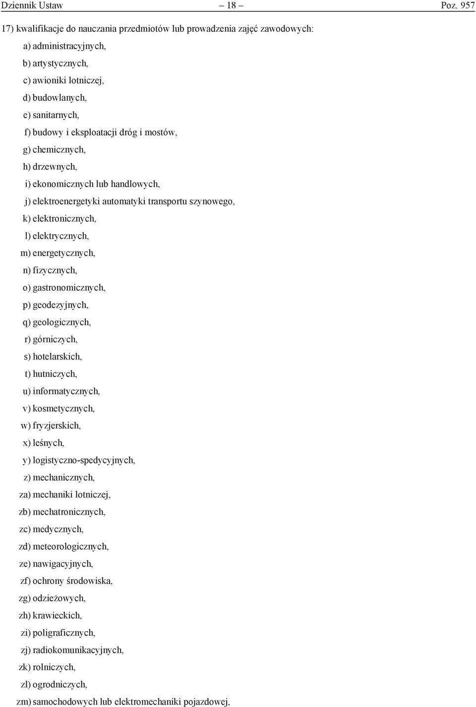 dróg i mostów, g) chemicznych, h) drzewnych, i) ekonomicznych lub handlowych, j) elektroenergetyki automatyki transportu szynowego, k) elektronicznych, l) elektrycznych, m) energetycznych, n)