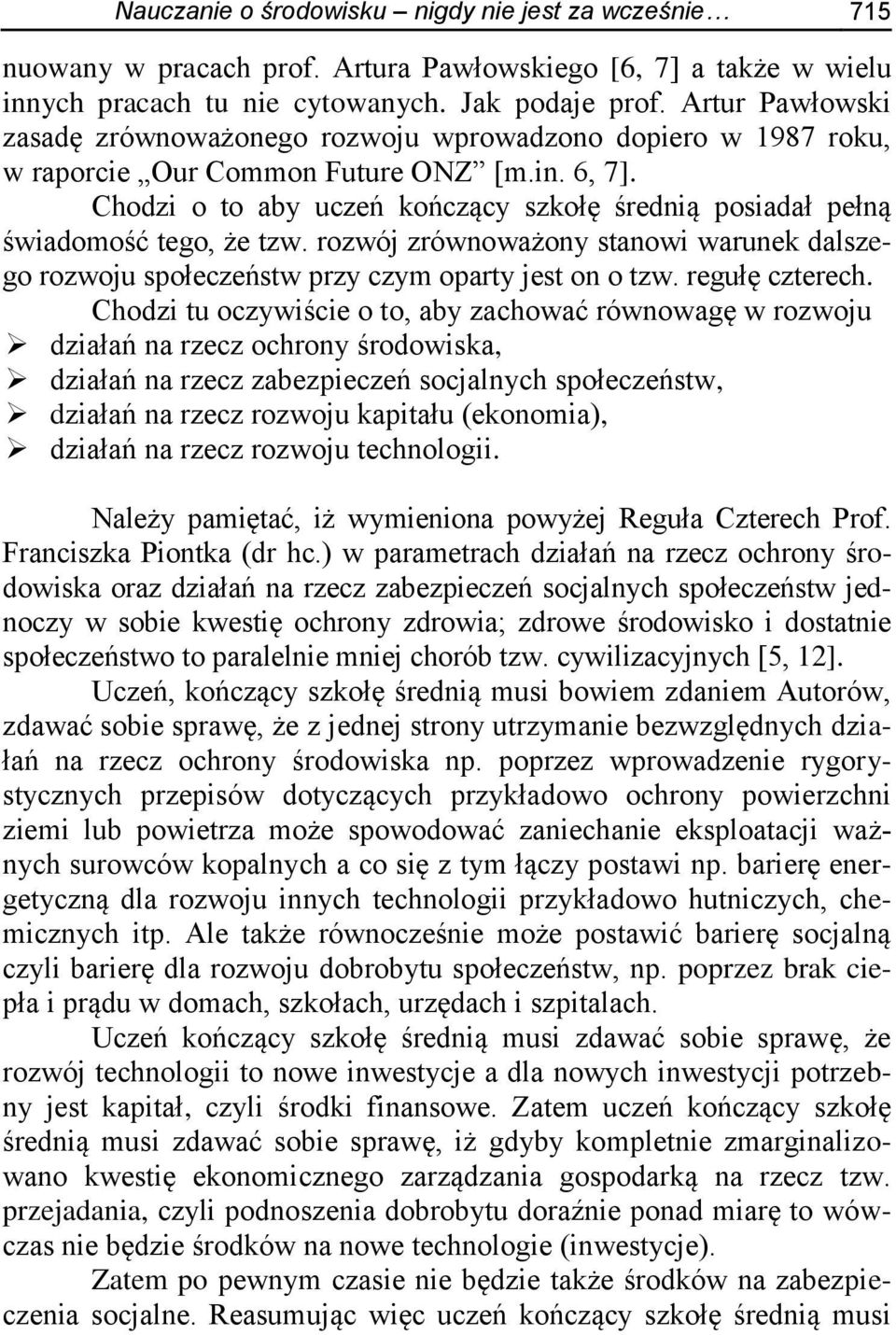 Chodzi o to aby uczeń kończący szkołę średnią posiadał pełną świadomość tego, że tzw. rozwój zrównoważony stanowi warunek dalszego rozwoju społeczeństw przy czym oparty jest on o tzw. regułę czterech.