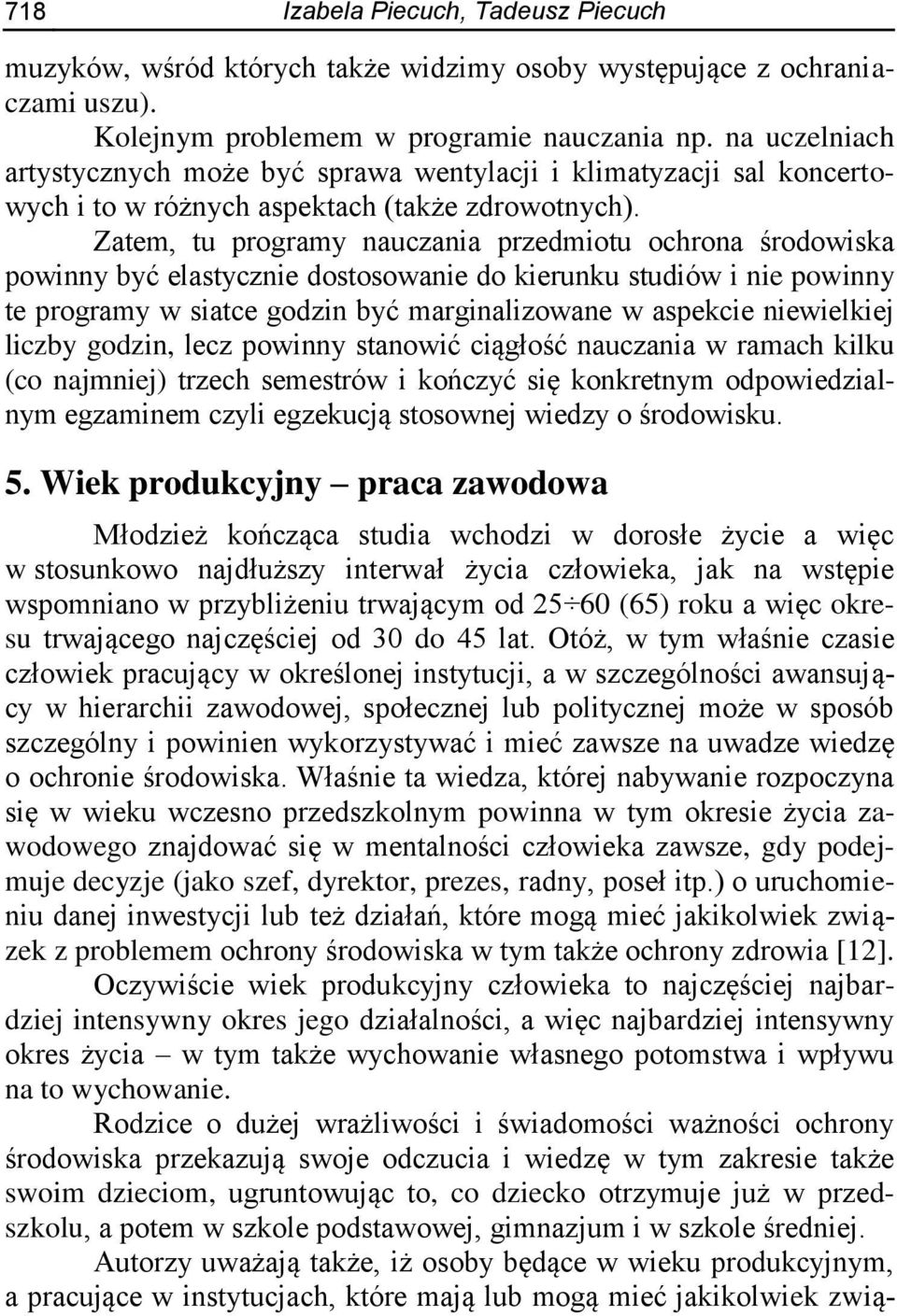 Zatem, tu programy nauczania przedmiotu ochrona środowiska powinny być elastycznie dostosowanie do kierunku studiów i nie powinny te programy w siatce godzin być marginalizowane w aspekcie